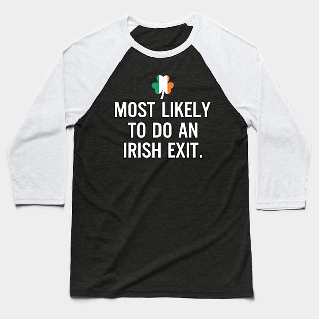 Most Likely To Do An Irish Exit Clover Irish Flag Baseball T-Shirt by RobertBowmanArt